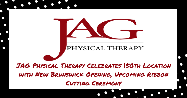 JAG Physical Therapy Celebrates 150th Location with  New Brunswick Opening, Upcoming Ribbon Cutting Ceremony