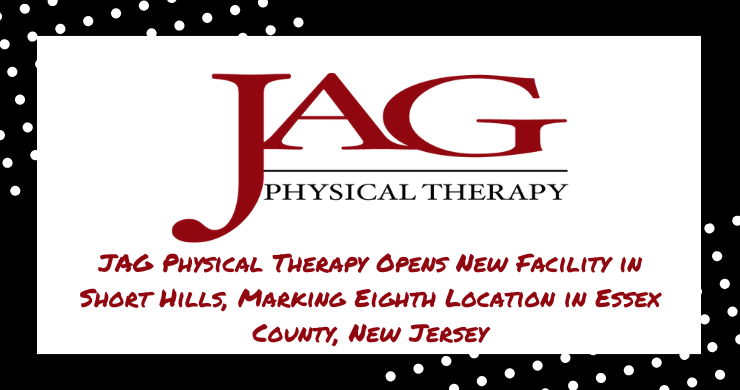 JAG Physical Therapy Opens New Facility in Short Hills, Marking Eighth Location in Essex County, New Jersey